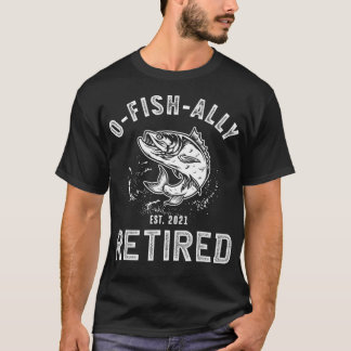 Oh Fish Ally Retired 2021 Funny Fishing Retirement T-Shirt
