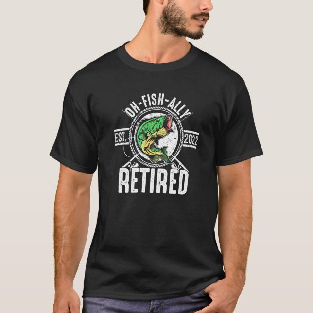 Oh Fish Ally Retired 2022 Funny Fishing Retirement T-Shirt (Front)