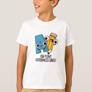 Oh Font Goodness Sake Funny Type Puns T-Shirt