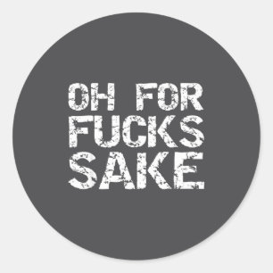 Oh For Fors Sake Funny Gag Sarcastic Quote Saying Classic Round Sticker