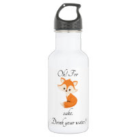 Oh For Fox Sake Drink Your Water