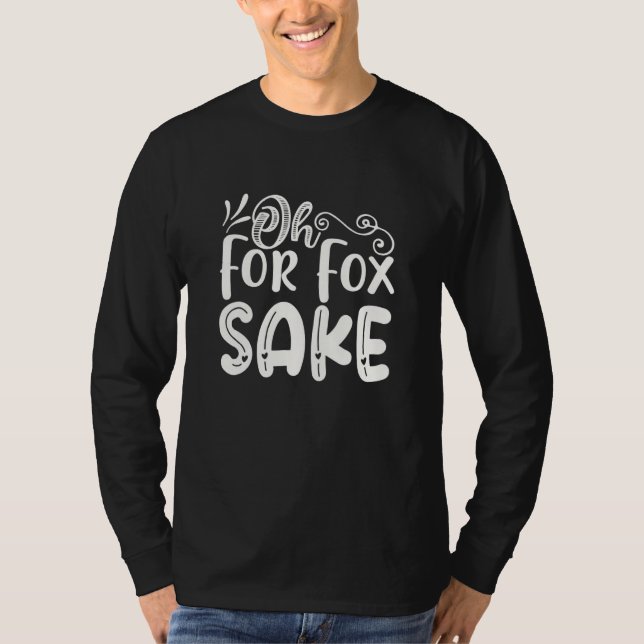Oh for Fox Sake  Funny Saying Sarcastic Pun Joke T-Shirt (Front)