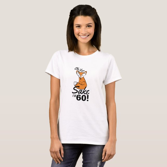 Oh, For Fox Sake I'm 60 Birthday T-Shirt (Front Full)