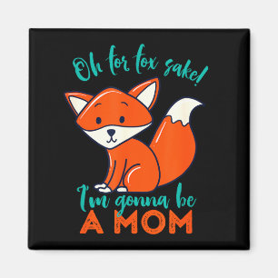 Oh For Fox Sake I'm Gonna Be A Mom Funny Cute Preg Magnet