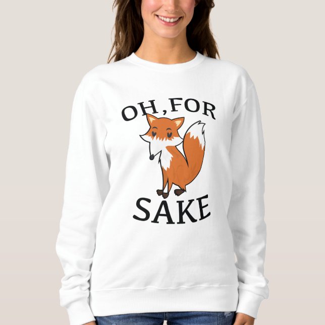 Oh, For Fox Sake Sweatshirt (Front)