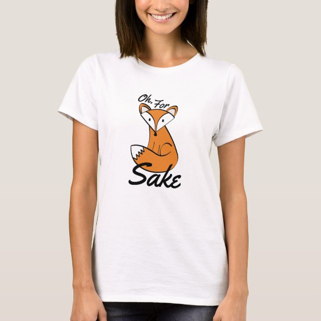 Oh, For Fox Sake T-Shirt (Front)