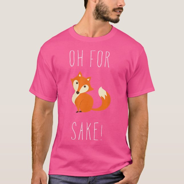Oh For Fox Sake T-Shirt (Front)