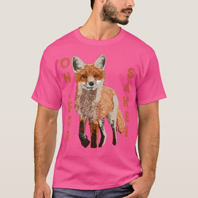 Oh For Fox Sake T-Shirt (Front)