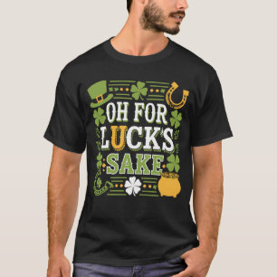 Oh for Lucks Sake Funny St Patrick's Day Clover T-Shirt
