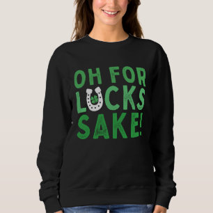 Oh for Lucks Sake  Shamrock C Cool St Patricks Day Sweatshirt