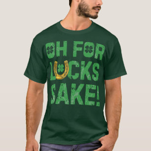 Oh For Lucks Sake St Patricks Day For Men Women Bo T-Shirt