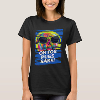 Oh for Pugs Sake Dutch Bulldog Humor Pug Owner T-Shirt