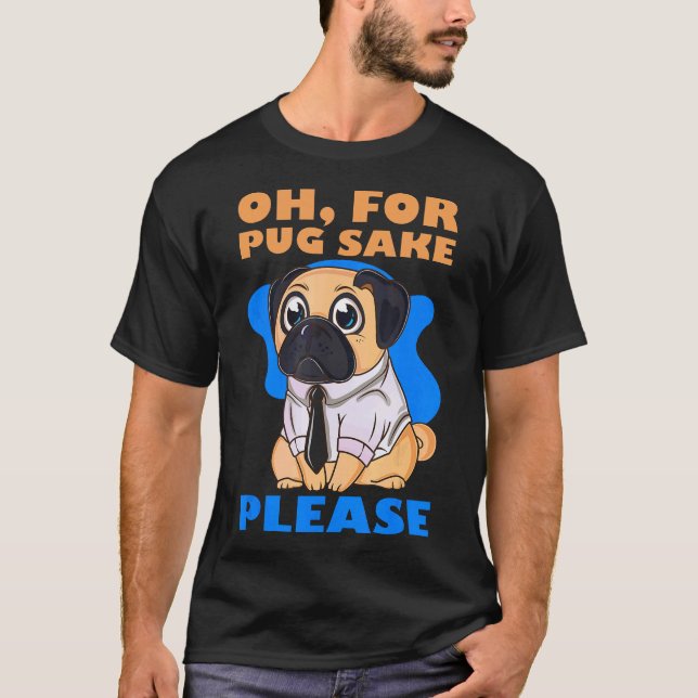 Oh For Pugs Sake Please T-Shirt (Front)