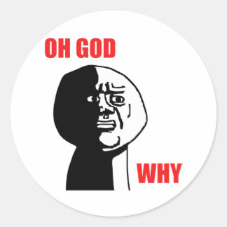 OH GOD WHY CLASSIC ROUND STICKER