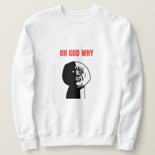Oh God Why Meme Sweatshirt