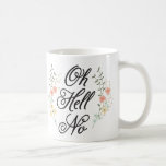 Oh hell no floral mug<br><div class="desc">This girly mug with its pretty floral design is quite assertive. Features a lovely script font with the words oh hell no.</div>