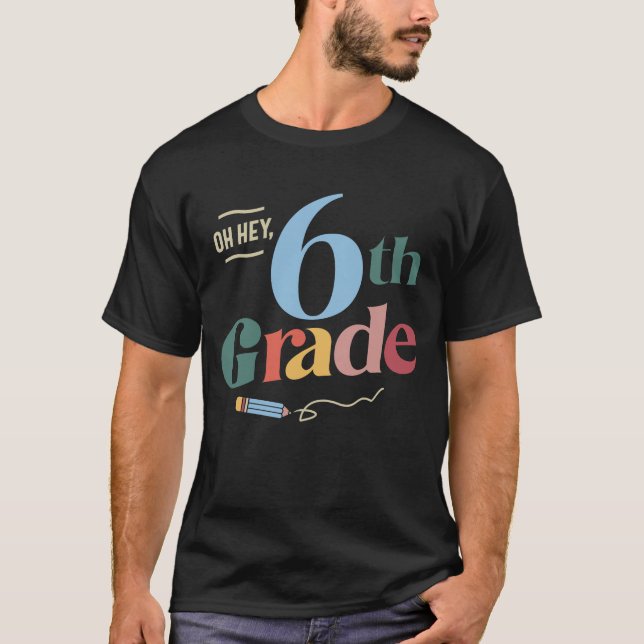 Oh Hey 6th Sixth Grade, Back To School  T-Shirt (Front)