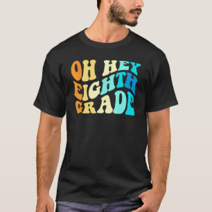 Oh Hey Eighth Grade Back To School For Teachers An T-Shirt