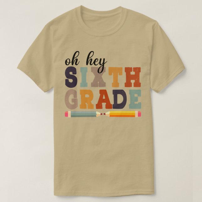 Oh Hey Sixth Grade Back To School For Students And T-Shirt (Design Front)