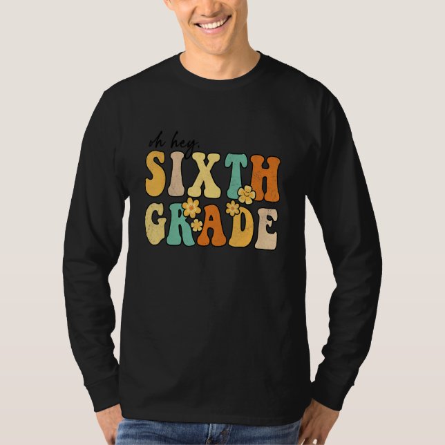 Oh Hey Sixth Grade Groovy Back to School Teachers  T-Shirt (Front)