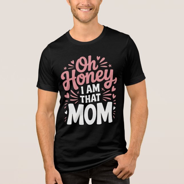 Oh Honey, I AM That MOM"  Tri-Blend Shirt (Front)