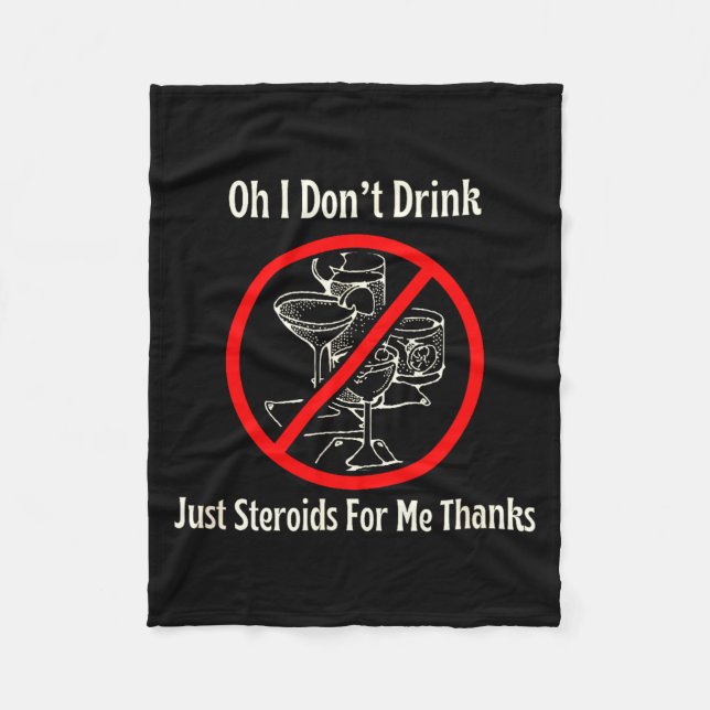 Oh I Don’t Drink Just Steroids For Me Thanks  Fleece Blanket (Front)