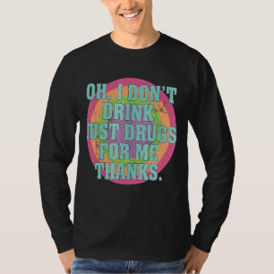 Oh I Don't Drink Just Drugs For Me Thanks  Costume T-Shirt
