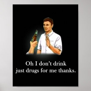 Oh I Dont Drink Just Drugs For Me Thanks  Poster