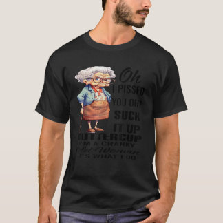 Oh I Pissed You Off Suck It Up Buttercup I m A Cra T-Shirt