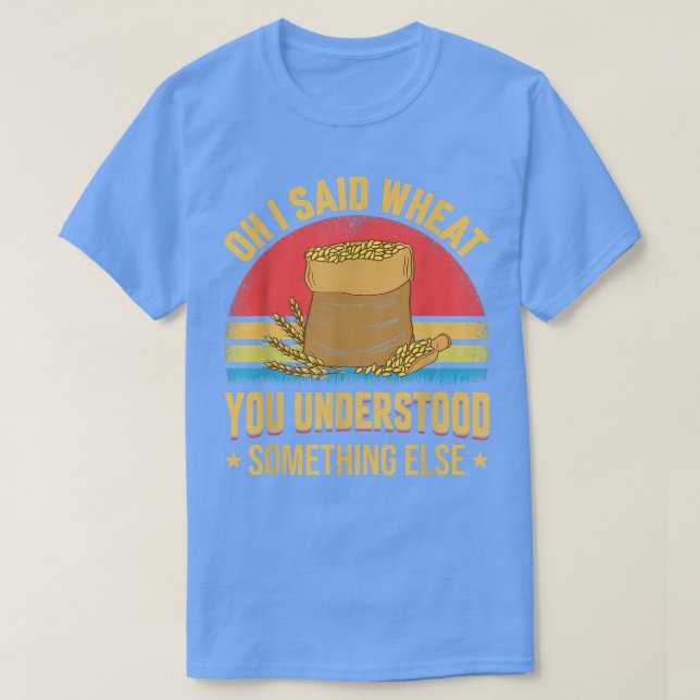 Oh I Said Wheat Funny Farming Farmer Tractor Graph T-Shirt (Design Front)