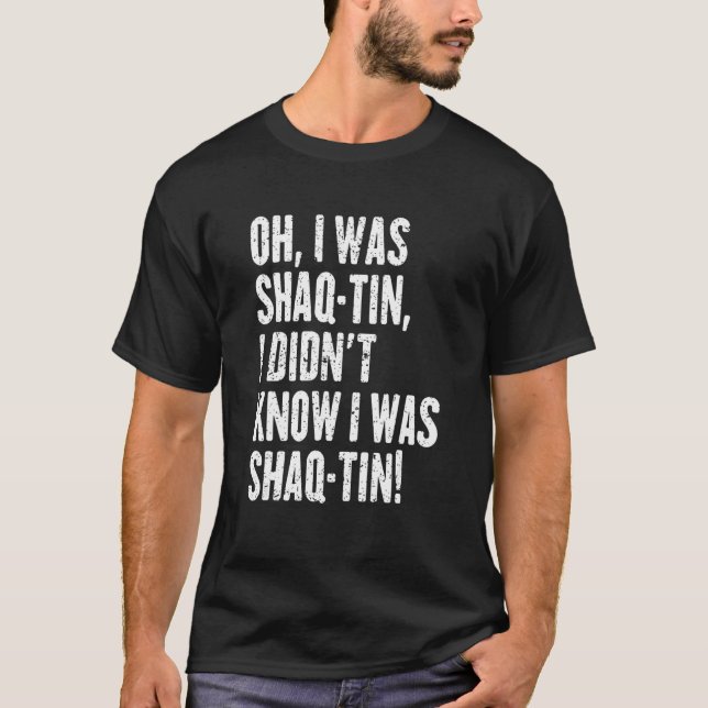 Oh I Was Shaq Tin I Didn't Know I Was Shaq Tin T-Shirt (Front)