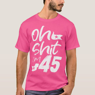 Oh Im 45 Year Old Birthday 45th BDay Party Father  T-Shirt