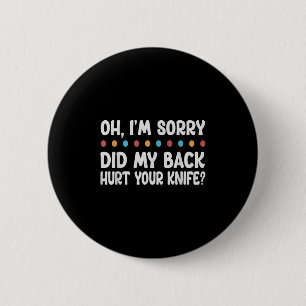 Oh, Im Sorry Did My Back Hurt Your Knife_ - Sarcas 6 Cm Round Badge
