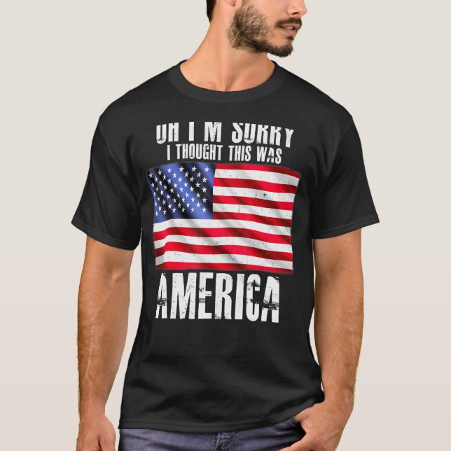 Oh Im Sorry I Thought This Was America Pro Gun T-Shirt (Front)