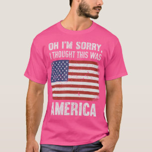 Oh I'M Sorry I Thought This Was America Pro Gun T-Shirt