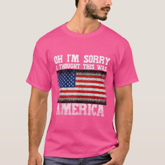 Oh I'M Sorry I Thought This Was America Tee Pro Gu