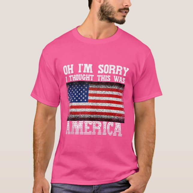 Oh I'M Sorry I Thought This Was America Tee Pro Gu (Front)