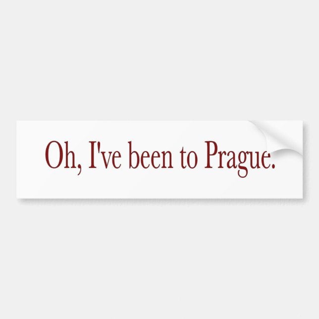 Oh I'Ve Been To Prague Bumper Sticker (Front)