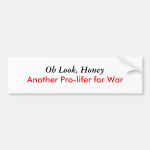 Oh Look, Honey, Another Pro-lifer for War Bumper Sticker