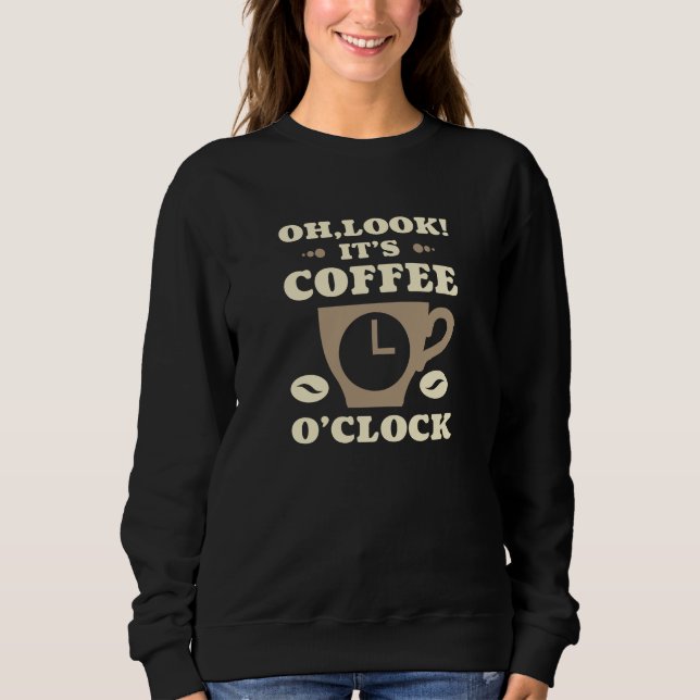 Oh Look! It’s Coffee O’Clock Sweatshirt (Front)