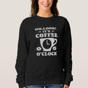Oh Look! It’s Coffee O’Clock Sweatshirt