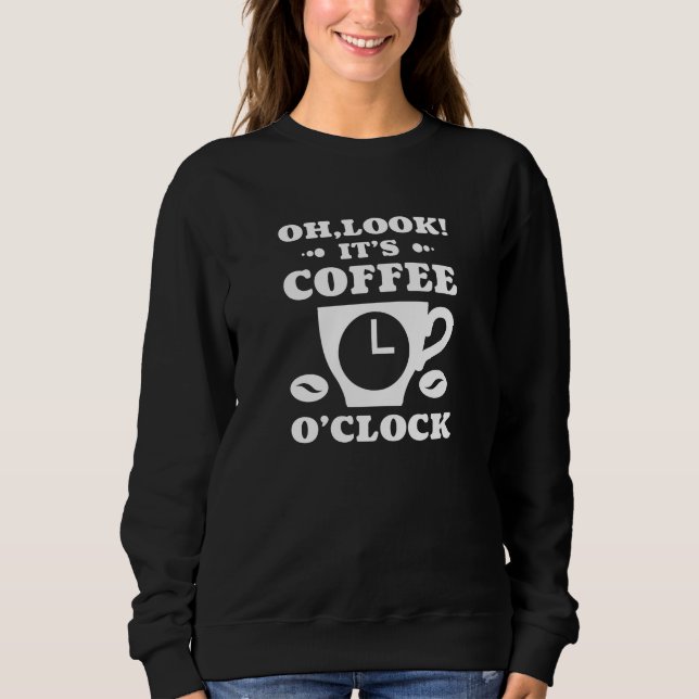 Oh Look! It’s Coffee O’Clock Sweatshirt (Front)