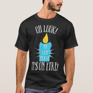 Oh Look My Last Nerve It's On Fire Sarcastic Cand T-Shirt