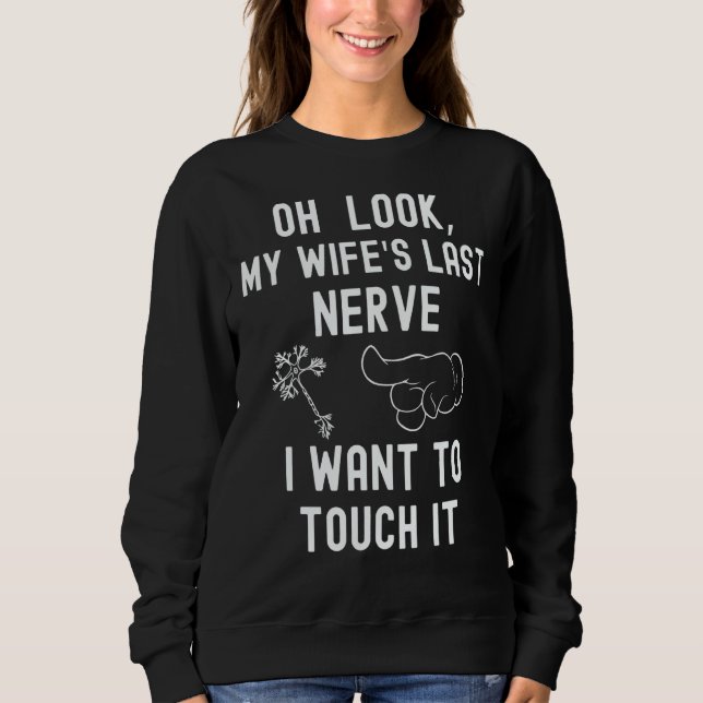 Oh Look My Wife's Last Nerve I Want To Touch it Fu Sweatshirt (Front)