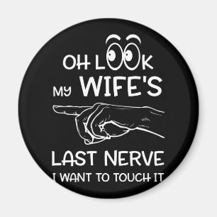 Oh Look My Wife's Last Nerve I Want To Touch It Magnet