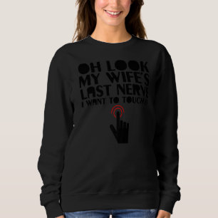 Oh Look My Wife's Last Nerve I Want To Touch It Sa Sweatshirt