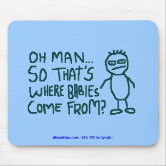 Oh Man So Thats Where Babies Come From... Mouse Pad