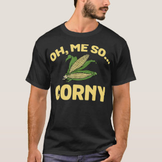 Oh Me So Corny Funny Sweet Corns Maize Food T-Shirt