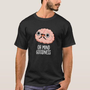 Oh Mind Goodness Funny Brain Pun Dark BG T-Shirt
