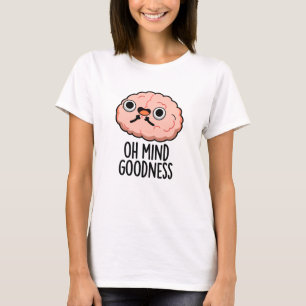Oh Mind Goodness Funny Brain Pun T-Shirt